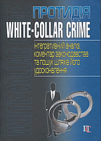 Протидія white-collar crime (інтегративний аналіз, коментар законодавства та пошук шляхів його удосконалення)