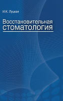 Книга "Восстановительная стоматология" - Луцкая И.К.