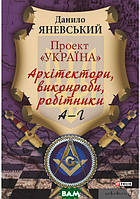 Автор - Данило Яневський. Книга Проект "Україна". Архітектори, виконроби, робітники. А-Г (тверд.)