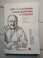 Книга Как играть и выигрывать на бирже Александр Элдер