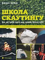 Школа скаутингу. Все, что надо знать для приключений на открытом воздухе