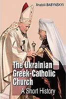 Українська Греко-Католицька Церква: Коротка історія / The Ukrainian Greek-Catholic Church: A Short History