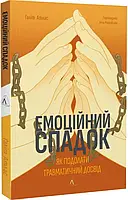 Эмоциональное наследие. Как преодолеть травматический опыт