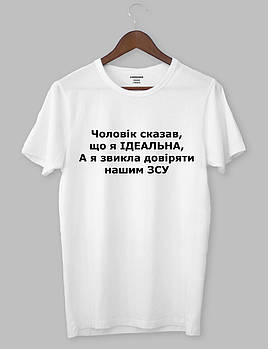 Футболка жіноча біла ХХЛ « Чоловік сказав, Що Я ІДЕАЛЬНА, А я звикла довіряти нашим ЗСУ»-344