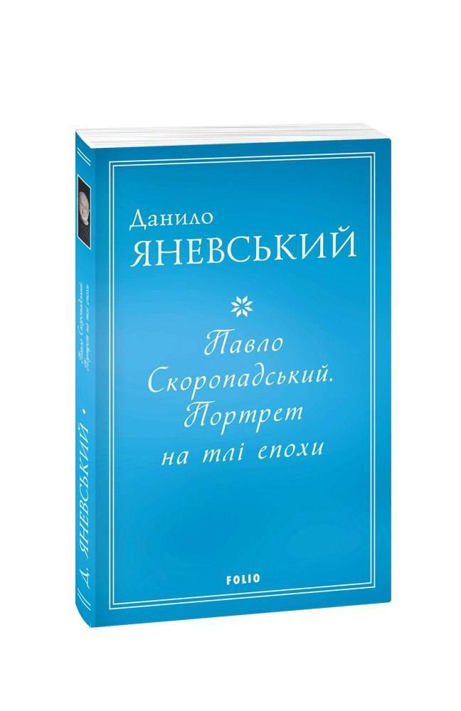 Павло Скоропадський. Портрет на тлі епохи. Данило Яневський, фото 1