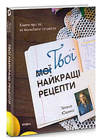 Книга Твої найкращі рецепти. Книга про те, як полюбити готувати. Автор - Тетяна Юшина (Віхола)