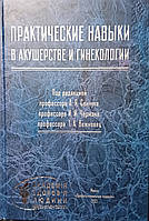 ПРАКТИЧЕСКИЕ НАВЫКИ В АКУШЕРСТВЕ И ГИНЕКОЛОГИИ Под редакцией профессора А. Я. Сенчука. И. И. Чермака,