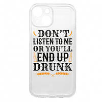 Чехол для iPhone 15 DON'T LISTEN TO ME OR YOU'LL END UP DRUNK