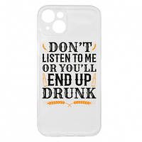 Чехол для iPhone 15 Plus DON'T LISTEN TO ME OR YOU'LL END UP DRUNK