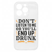 Чехол для iPhone 15 Pro DON'T LISTEN TO ME OR YOU'LL END UP DRUNK