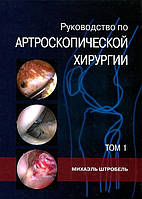 Руководство по артроскопической хирургии 1 том Штробель М.