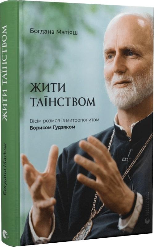 Жити Таїнством. Вісім розмов із митрополитом Борисом Ґудзяком. Матіяш Богдана, фото 1