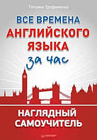 Книга "Все времена английского языка за час. Наглядный самоучитель" - Трофименко Т.