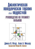 Диалектическая поведенческая терапия для подростков: руководство по тренингу навыков - Джилл Х. Ратус