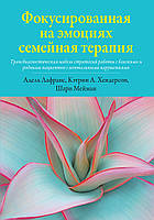 Фокусированная на эмоциях семейная терапия. Трансдиагностическая модель стратегий работы с близкими и родными