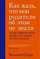 Как жаль, что мои родители об этом не знали (и как повезло моим детям, что теперь....) Филипп Перри