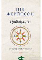 Книга Цивілізація. Як захід став успішним. Шість козирів у колоді Заходу. Автор Ніл Фергюсон (Укр.) 2017 г.