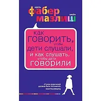 Как говорить чтобы дети слушали - Адель Фабер