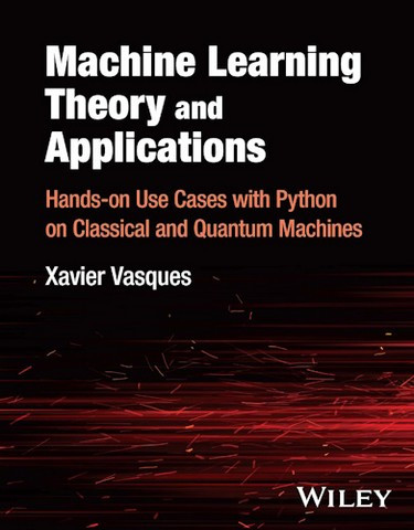 Machine Learning Theory and Applications: Hands-on Use Cases with Python on Classical and Quantum Machines., фото 1