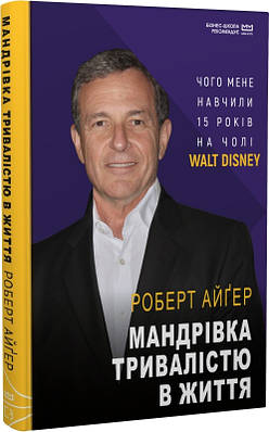 Книга Мандрівка тривалістю в життя. Чого мене навчили 15 років на чолі Walt Disney. Роберт Айґер