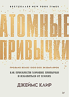 Книга "Атомные привычки.Как приобрести хорошие привычки и избавиться от плохих" Джеймс Клир