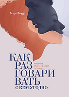 Книга "Как разговаривать с кем угодно.Уверенное общение в любой ситуации" Марк Роудз