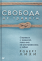 Книга "Свобода от тревоги. Справься с тревогой, пока она не расправилась с тобой" Роберт Лихи,