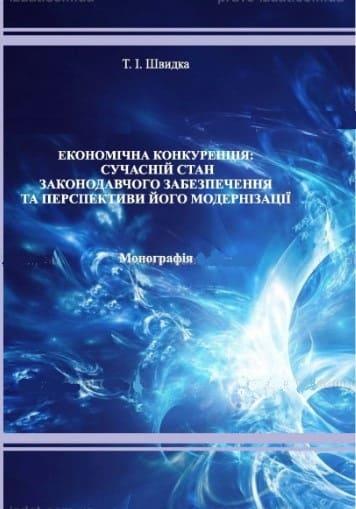 Економічна конкуренція: сучасний стан законодавчого забезпечення та перспективи його модернізації Швидка Т.І.