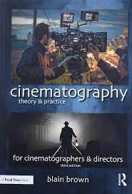Cinematography: Theory and Practice: Image Making for Cinematographers and Directors. Blain Brown