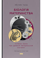 Книга «Біологія материнства. Сучасна наука про древній материнський інстинкт». Автор - Эбигейл Такер