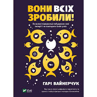 Книга Вони всіх зробили! Як великі підприємці побудували свої імперії і як повторити їхній успіх Vivat