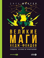 Великі маги хедж-фондів: Трейдери, які не програють. Швагер Джек Д