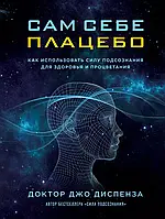 Сам себе плацебо Как использовать силу подсознания для здоровья и процветания Джо Диспенза (твердый переплет)