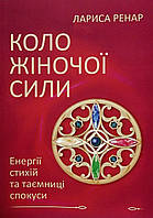 Книга Коло жіночої сили. Енергії стихій та таємниці спокуси - Ренар Лариса (Українська мова)