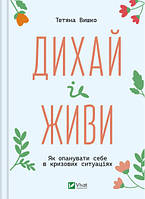 Книга «Дихай і живи. Як опанувати себе в кризових ситуаціях». Автор - Татьяна Вышко