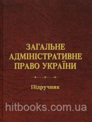 Загальне адміністративне право України. Підручник. Ківалов С.В., Біла-Тіунова Л.Р.
