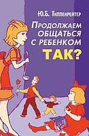 Продолжаем общаться с ребенком ТАК? Юлия Гиппенрейтер