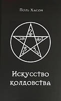 Книга Мистецтво чаклунства. Мистецтво чаклунства: практичний посібник дляь, чаклунів і шабашів відьм.