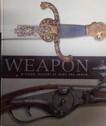 Weapon. A Visual History of Arms and Armour. Regan Paula., фото 2