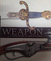 Weapon. A Visual History of Arms and Armour. Regan Paula.