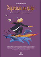 Книга "Харизма лидера. Как мотивировать на успех свою команду" - Кевин Мюррей (Твердый переплет)