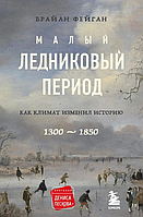 Книга "Малый ледниковый период. Как климат изменил историю, 1300-1850" - Фейган Б. (Твердый переплет)