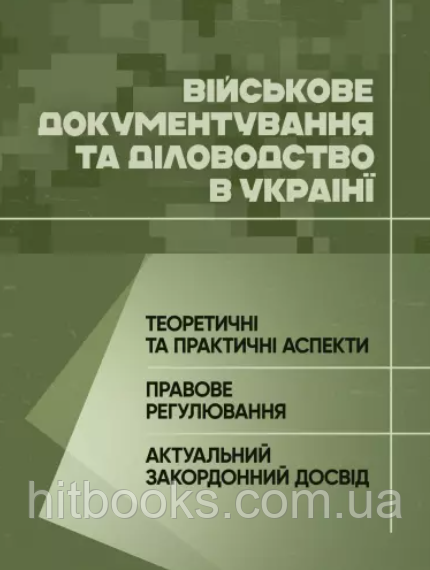 Військове документування та діловодство в Україні: теоретичні та практичні аспекти, правове регулювання, актуальний закордонний...