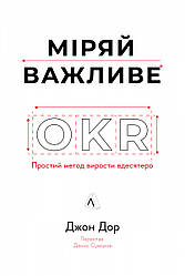 Міряй важливе. OKR: простий метод вирости вдесятеро. Д. Дор