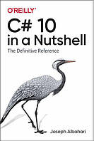 C# 10 in a Nutshell. The Definitive Reference