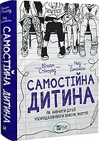 Самостійна дитина Як навчити дітей упорядковувати власне життя Вільям Стіксрад Нед Джонсон