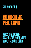 Книга "Сложные решения. Как управлять бизнесом, когда нет простых ответов" (978-966-993-852-7) автор Бен