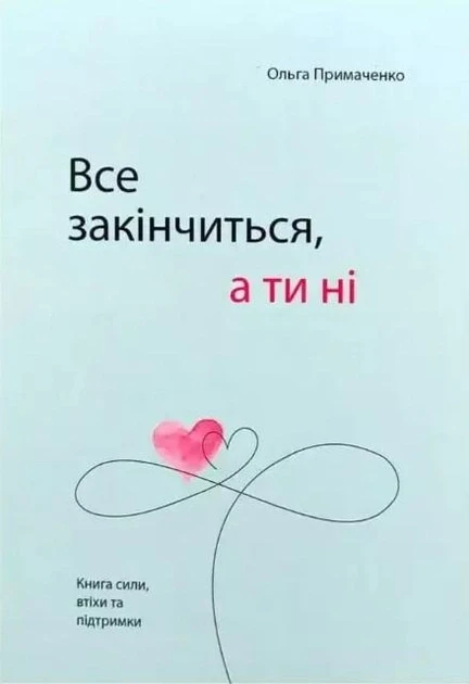 Ольга Примаченко - Все закінчиться, а ти ні. Книга сили, втіхи та підтримки (укр)