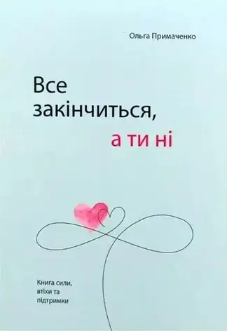 Ольга Примаченко - Все закінчиться, а ти ні. Книга сили, втіхи та підтримки (укр), фото 1
