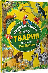 Велика книга про тварин. Автор Анна Казаліс, ілюстратор - Тоні Вульф